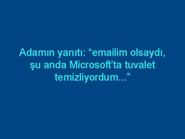 Adamın yanıtı: “emailim olsaydı, şu anda Microsoft’ta tuvalet temizliyordum. . . ” 