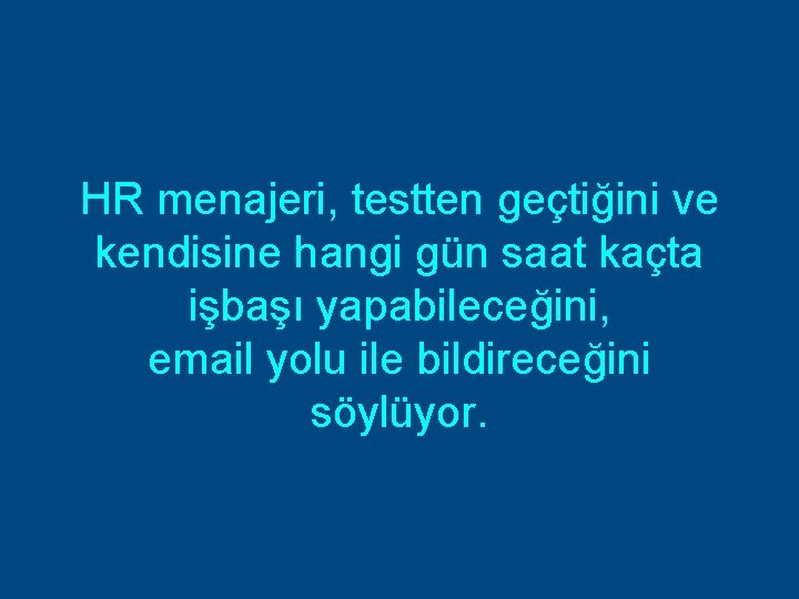 HR menajeri, testten geçtiğini ve kendisine hangi gün saat kaçta işbaşı yapabileceğini, email yolu