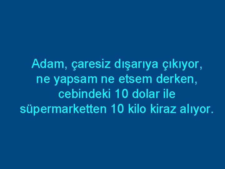 Adam, çaresiz dışarıya çıkıyor, ne yapsam ne etsem derken, cebindeki 10 dolar ile süpermarketten