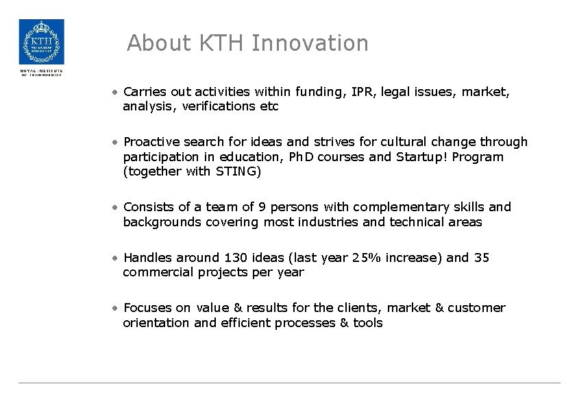 About KTH Innovation • Carries out activities within funding, IPR, legal issues, market, analysis,