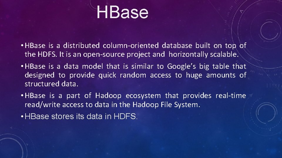 HBase • HBase is a distributed column-oriented database built on top of the HDFS.