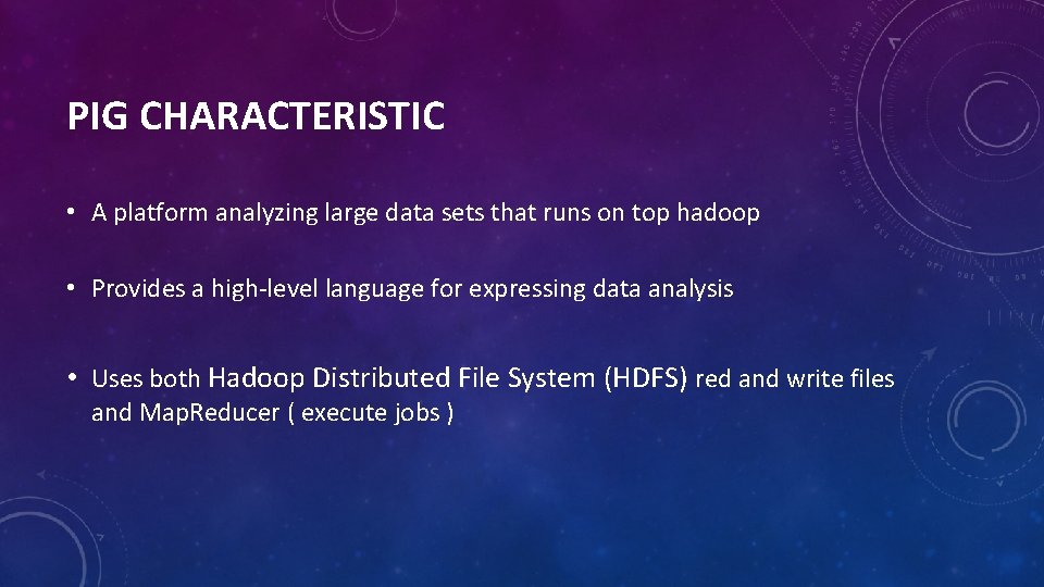 PIG CHARACTERISTIC • A platform analyzing large data sets that runs on top hadoop