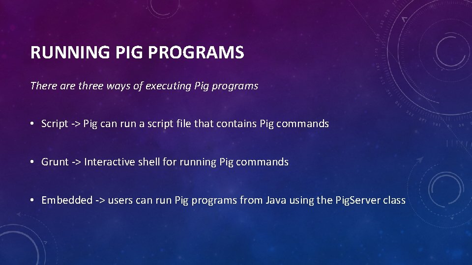 RUNNING PIG PROGRAMS There are three ways of executing Pig programs • Script ->