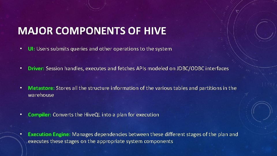 MAJOR COMPONENTS OF HIVE • UI: Users submits queries and other operations to the