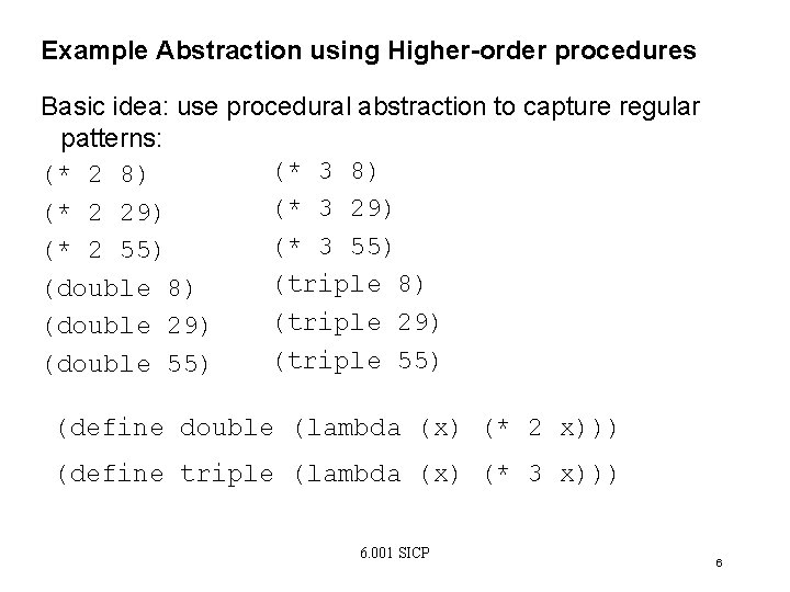 Example Abstraction using Higher-order procedures Basic idea: use procedural abstraction to capture regular patterns: