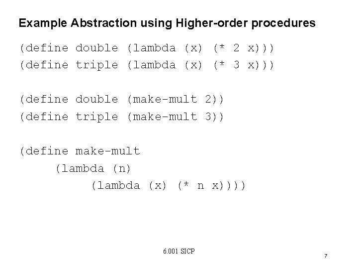 Example Abstraction using Higher-order procedures (define double (lambda (x) (* 2 x))) (define triple