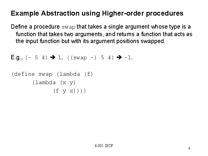 Example Abstraction using Higher-order procedures Define a procedure swap that takes a single argument