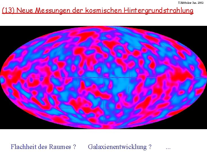 T. Hebbeker Jan. 2002 (13) Neue Messungen der kosmischen Hintergrundstrahlung Flachheit des Raumes ?