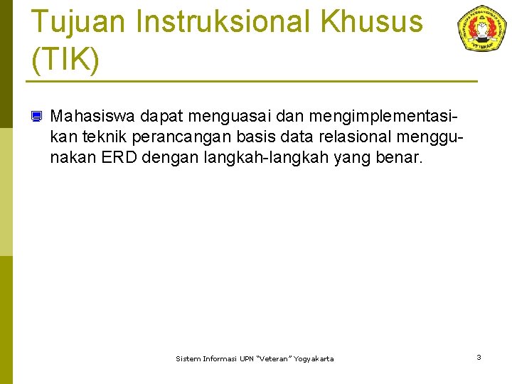 Tujuan Instruksional Khusus (TIK) ¿ Mahasiswa dapat menguasai dan mengimplementasikan teknik perancangan basis data