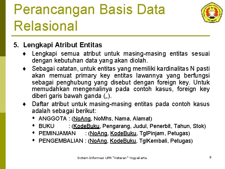 Perancangan Basis Data Relasional 5. Lengkapi Atribut Entitas ¨ Lengkapi semua atribut untuk masing-masing