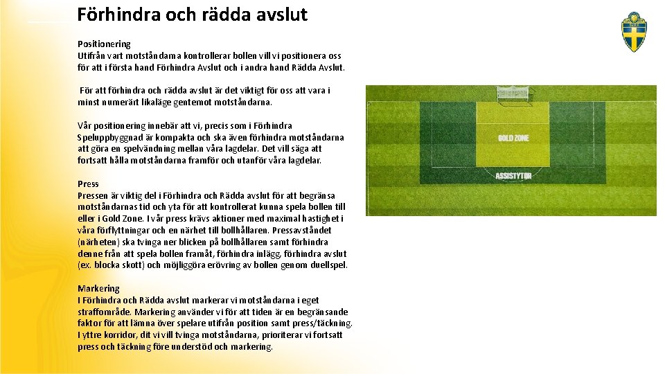 Förhindra och rädda avslut Positionering Utifrån vart motståndarna kontrollerar bollen vill vi positionera oss