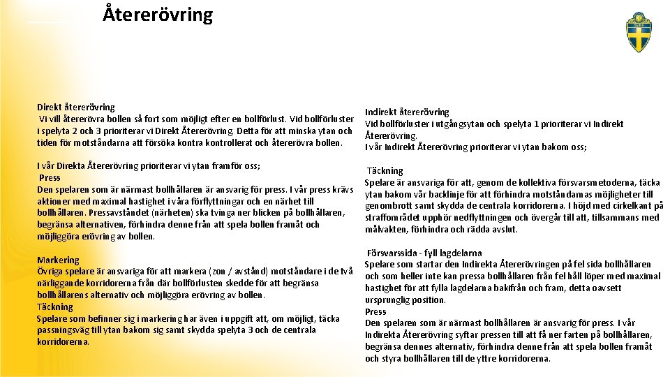 Återerövring Direkt återerövring Vi vill återerövra bollen så fort som möjligt efter en bollförlust.