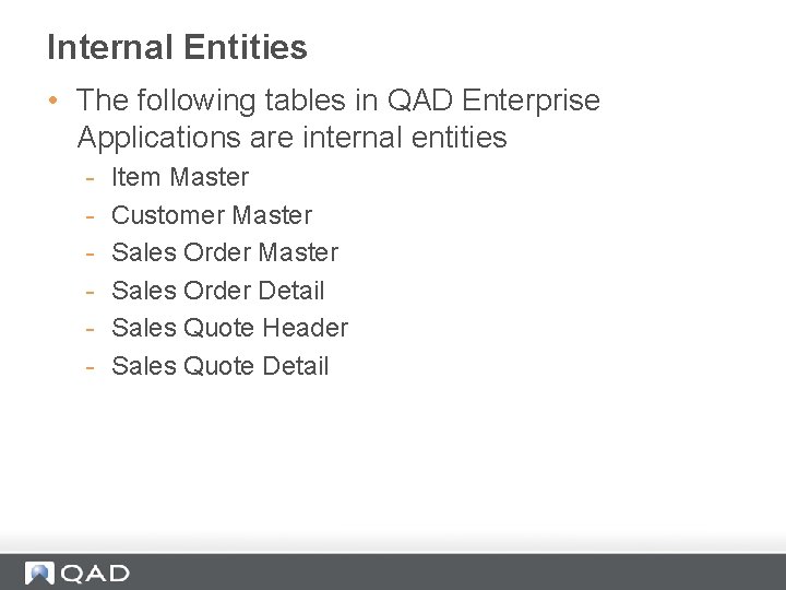 Internal Entities • The following tables in QAD Enterprise Applications are internal entities -