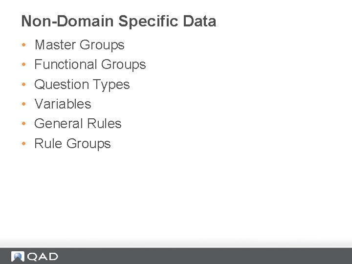 Non-Domain Specific Data • • • Master Groups Functional Groups Question Types Variables General