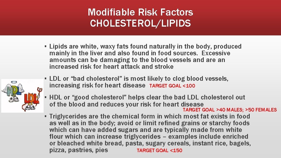 Modifiable Risk Factors CHOLESTEROL/LIPIDS ▪ Lipids are white, waxy fats found naturally in the