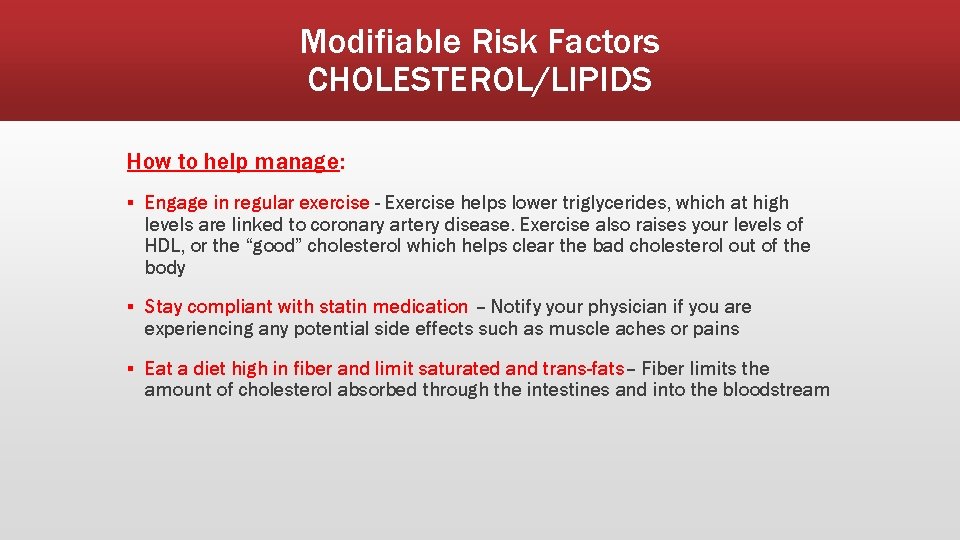 Modifiable Risk Factors CHOLESTEROL/LIPIDS How to help manage: ▪ Engage in regular exercise -