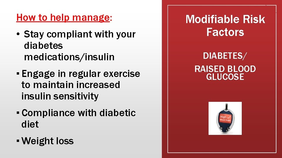 How to help manage: • Stay compliant with your diabetes medications/insulin ▪ Engage in