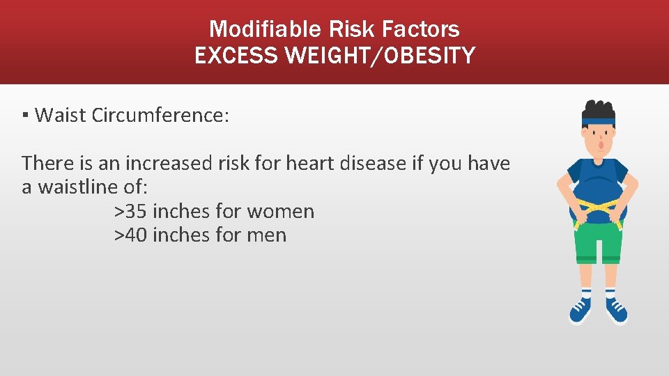 Modifiable Risk Factors EXCESS WEIGHT/OBESITY ▪ Waist Circumference: There is an increased risk for