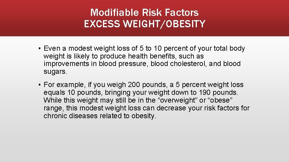 Modifiable Risk Factors EXCESS WEIGHT/OBESITY ▪ Even a modest weight loss of 5 to