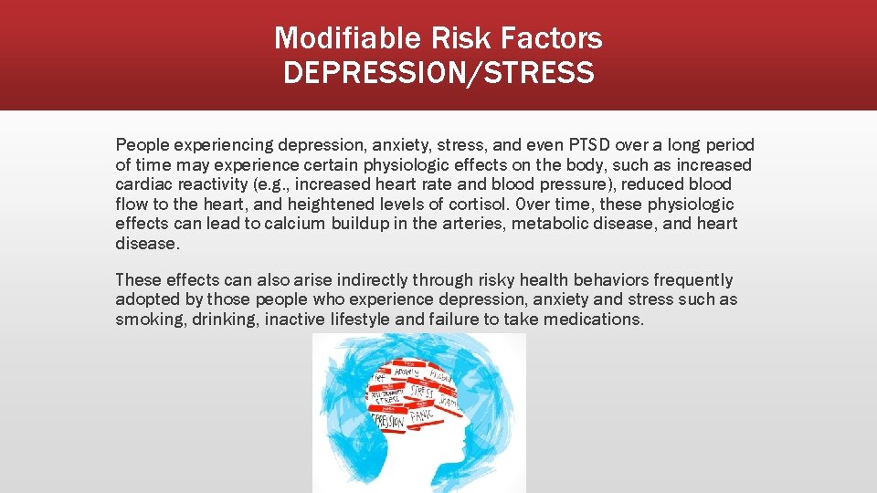 Modifiable Risk Factors DEPRESSION/STRESS People experiencing depression, anxiety, stress, and even PTSD over a