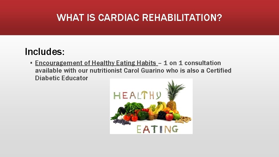 WHAT IS CARDIAC REHABILITATION? Includes: ▪ Encouragement of Healthy Eating Habits – 1 on