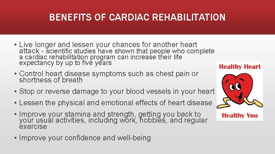 BENEFITS OF CARDIAC REHABILITATION ▪ Live longer and lessen your chances for another heart