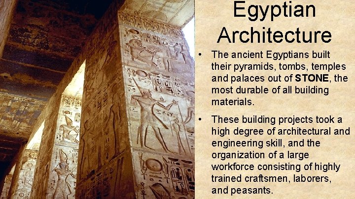 Egyptian Architecture • The ancient Egyptians built their pyramids, tombs, temples and palaces out