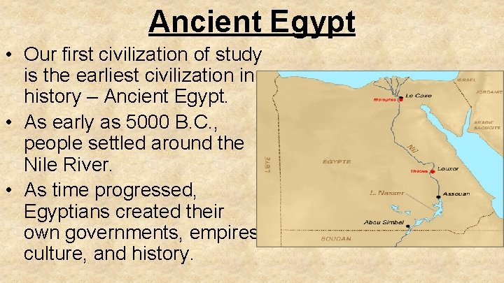 Ancient Egypt • Our first civilization of study is the earliest civilization in history