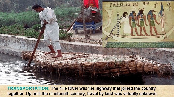 TRANSPORTATION: The Nile River was the highway that joined the country together. Up until
