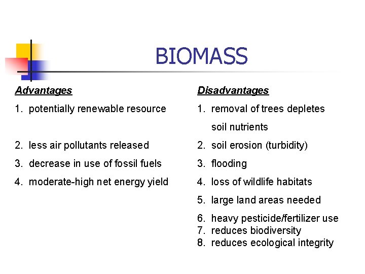 BIOMASS Advantages Disadvantages 1. potentially renewable resource 1. removal of trees depletes soil nutrients