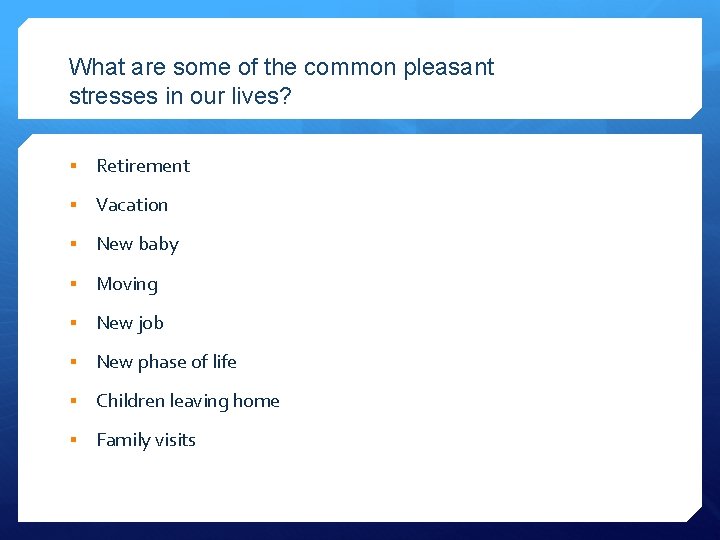 What are some of the common pleasant stresses in our lives? § Retirement §