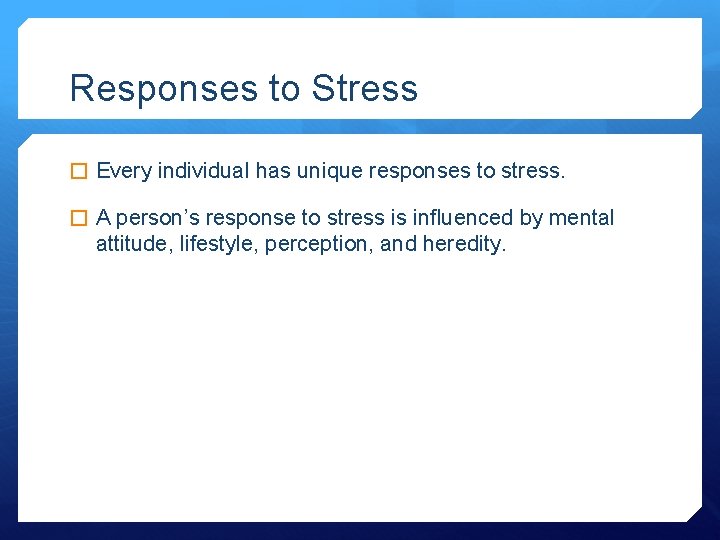 Responses to Stress � Every individual has unique responses to stress. � A person’s