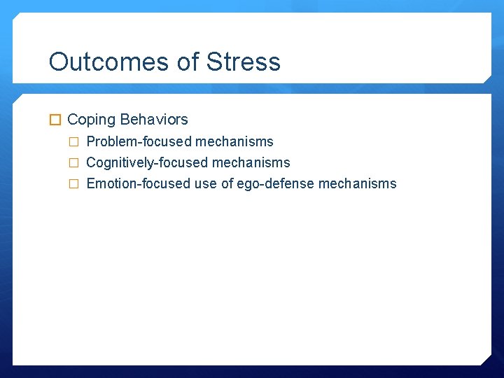 Outcomes of Stress � Coping Behaviors � Problem-focused mechanisms � Cognitively-focused mechanisms � Emotion-focused