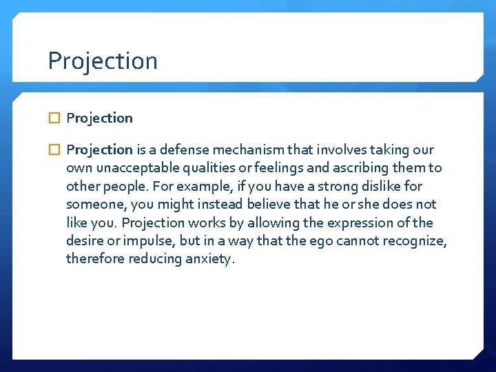 Projection � Projection is a defense mechanism that involves taking our own unacceptable qualities