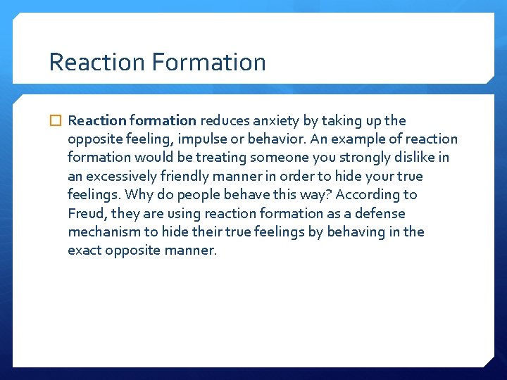 Reaction Formation � Reaction formation reduces anxiety by taking up the opposite feeling, impulse