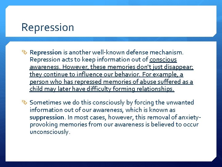 Repression is another well-known defense mechanism. Repression acts to keep information out of conscious