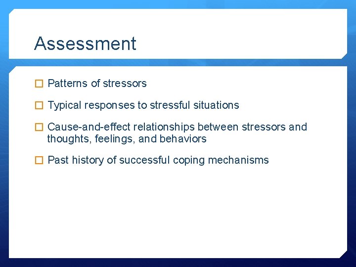 Assessment � Patterns of stressors � Typical responses to stressful situations � Cause-and-effect relationships