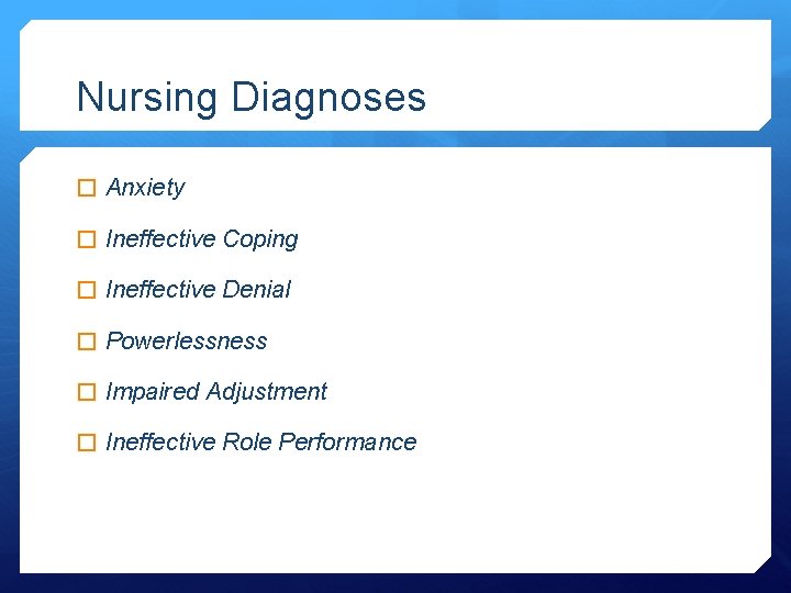 Nursing Diagnoses � Anxiety � Ineffective Coping � Ineffective Denial � Powerlessness � Impaired