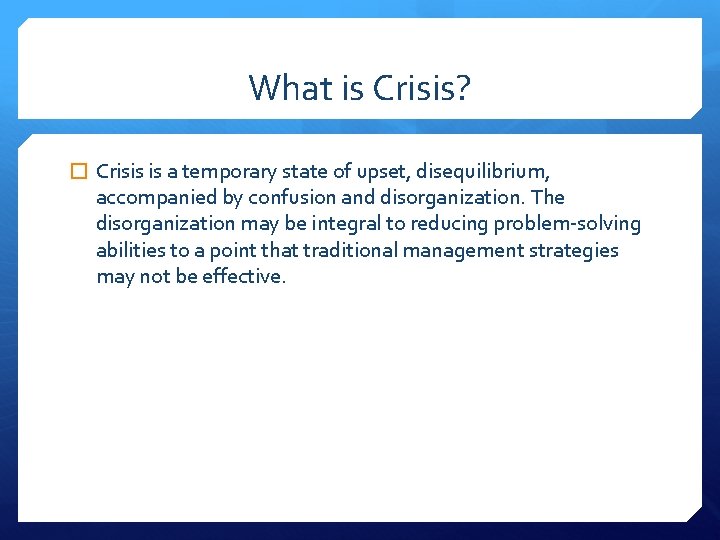 What is Crisis? � Crisis is a temporary state of upset, disequilibrium, accompanied by