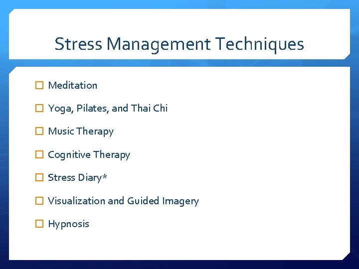 Stress Management Techniques � Meditation � Yoga, Pilates, and Thai Chi � Music Therapy