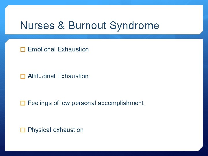 Nurses & Burnout Syndrome � Emotional Exhaustion � Attitudinal Exhaustion � Feelings of low
