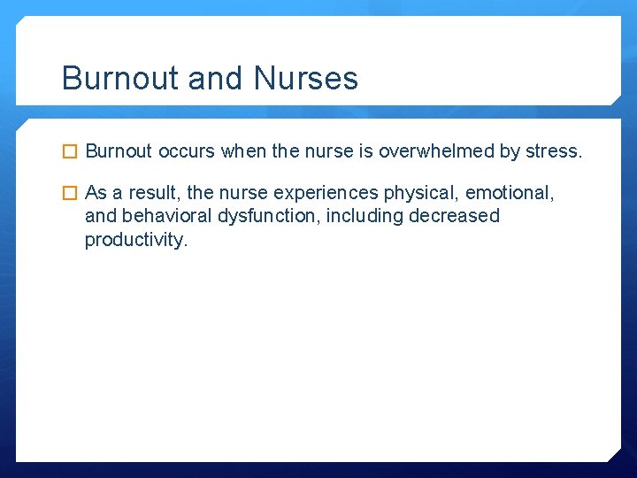 Burnout and Nurses � Burnout occurs when the nurse is overwhelmed by stress. �