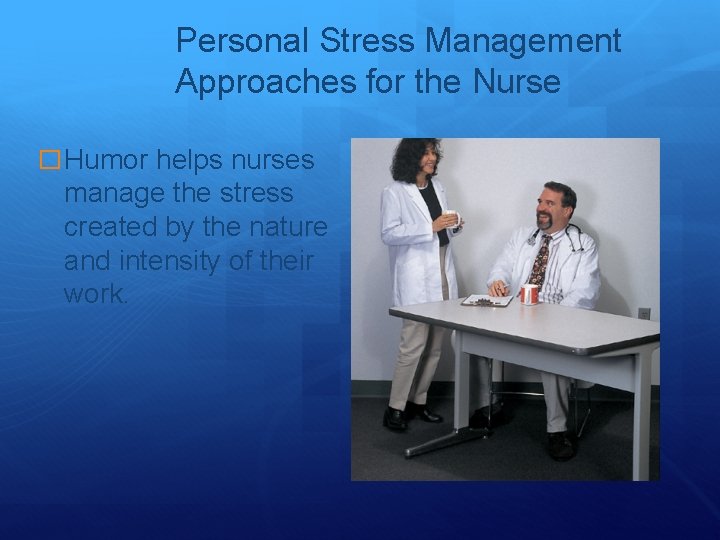 Personal Stress Management Approaches for the Nurse � Humor helps nurses manage the stress