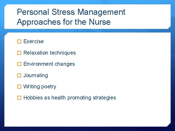 Personal Stress Management Approaches for the Nurse � Exercise � Relaxation techniques � Environment