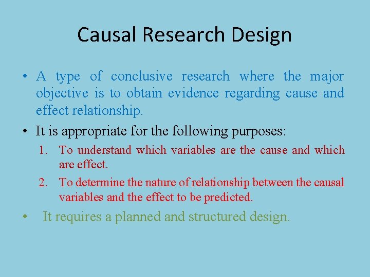 Causal Research Design • A type of conclusive research where the major objective is