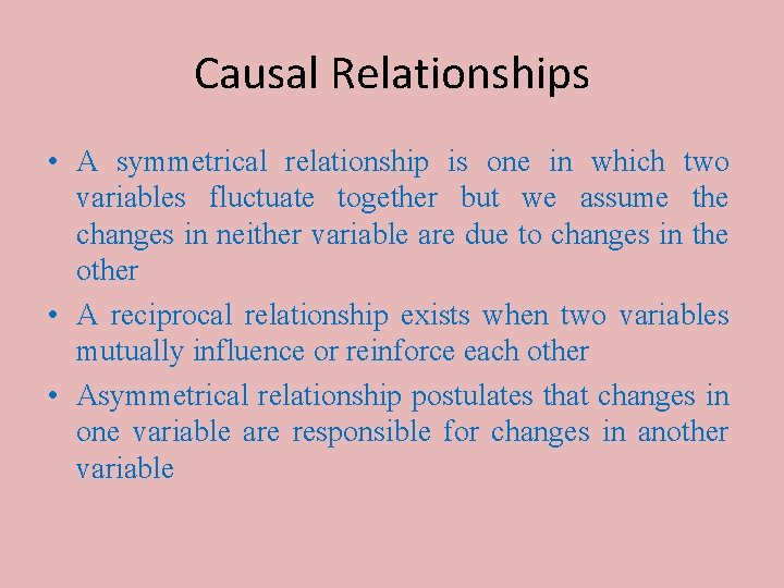 Causal Relationships • A symmetrical relationship is one in which two variables fluctuate together