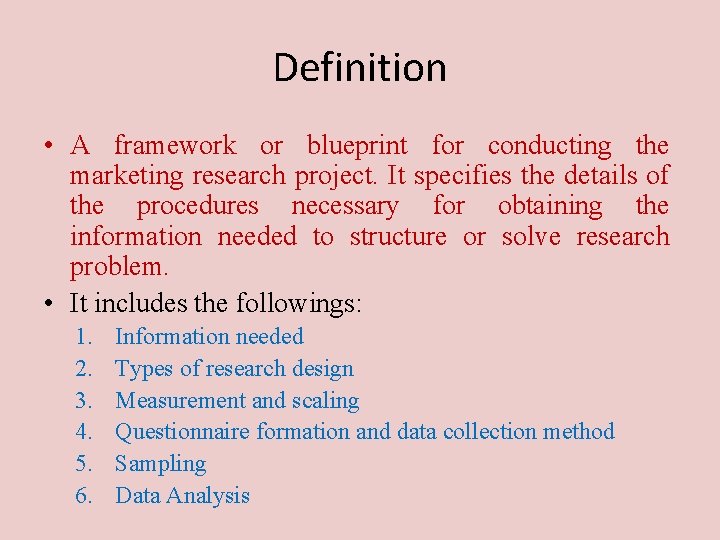 Definition • A framework or blueprint for conducting the marketing research project. It specifies