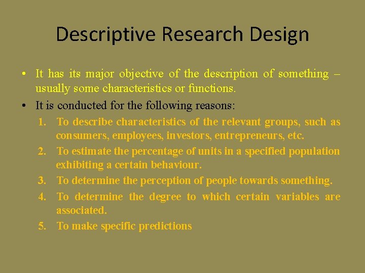 Descriptive Research Design • It has its major objective of the description of something