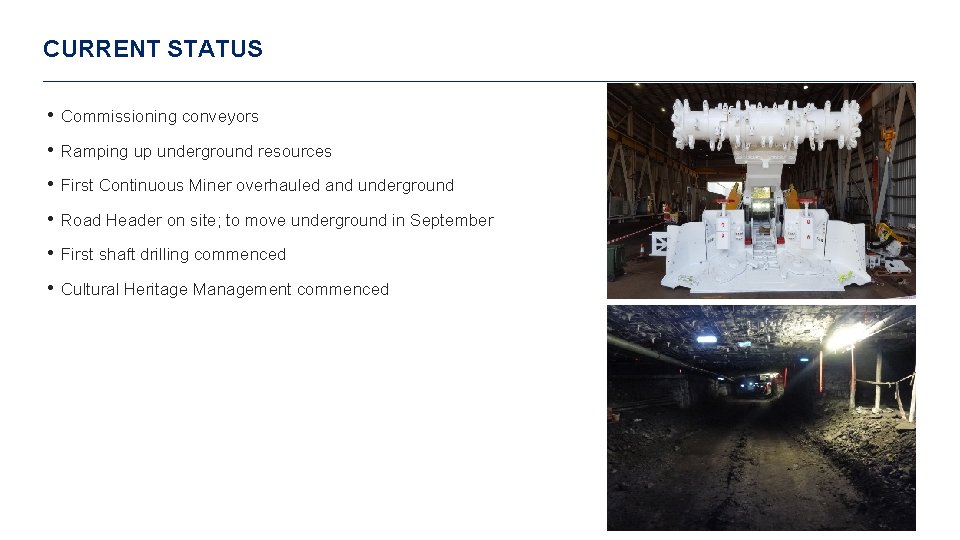 CURRENT STATUS • Commissioning conveyors • Ramping up underground resources • First Continuous Miner