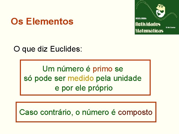 Os Elementos O que diz Euclides: Um número é primo se só pode ser